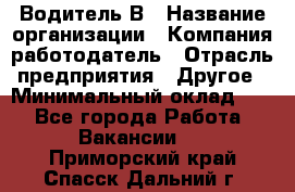 Водитель В › Название организации ­ Компания-работодатель › Отрасль предприятия ­ Другое › Минимальный оклад ­ 1 - Все города Работа » Вакансии   . Приморский край,Спасск-Дальний г.